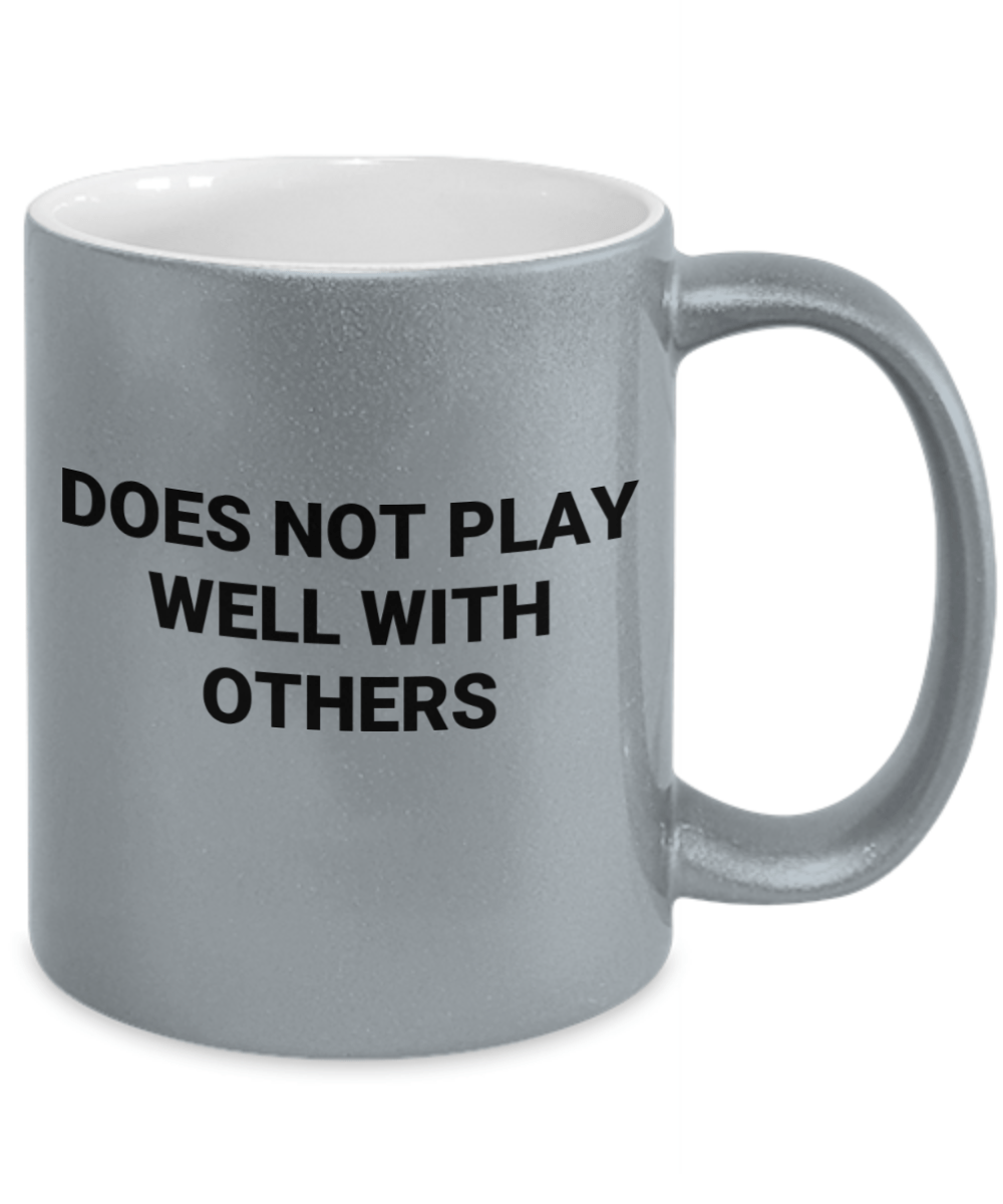 Metalic mug does not play well with others coffee mug metallic funny mug gift for boss gift her for him