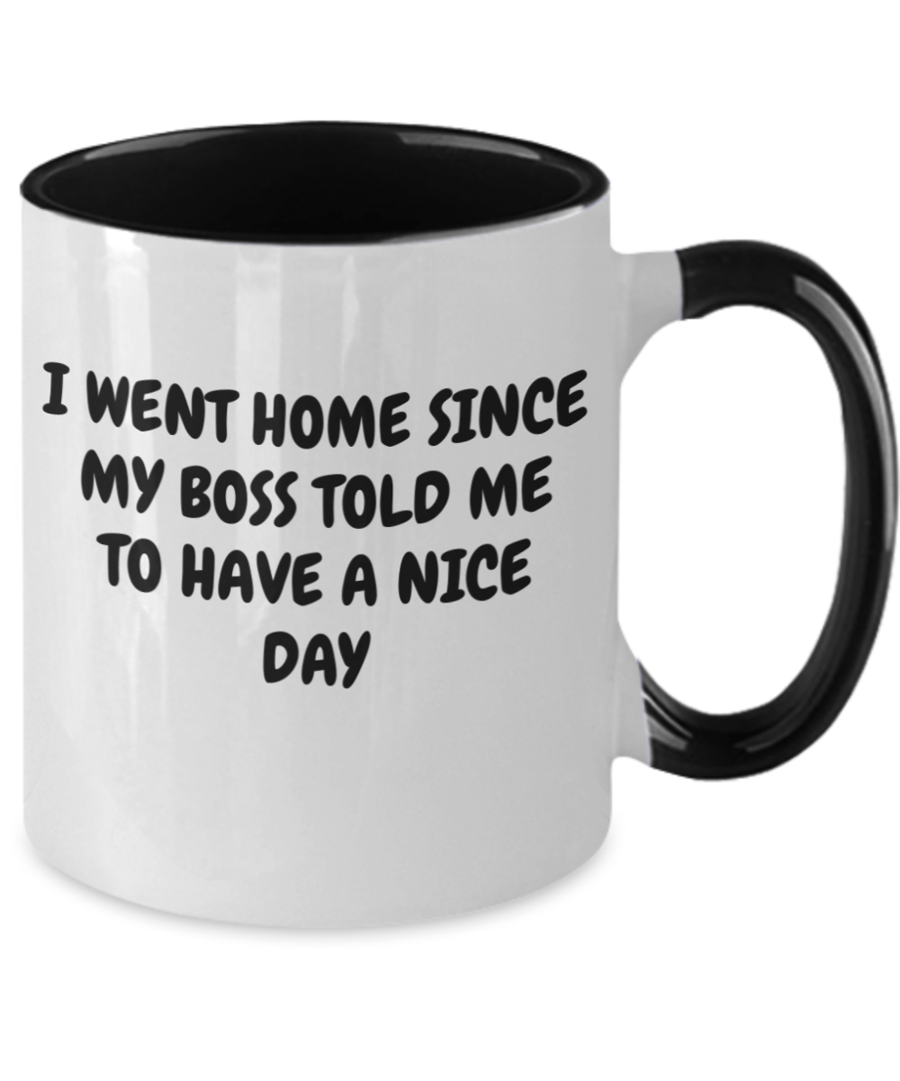 I Went Home Since My Boss Told Me to Have a Nice Day, Boss Coffee Mug, Have a Nice Day, Go Home, Gift for Employee, Gift to Her, Gift for Him