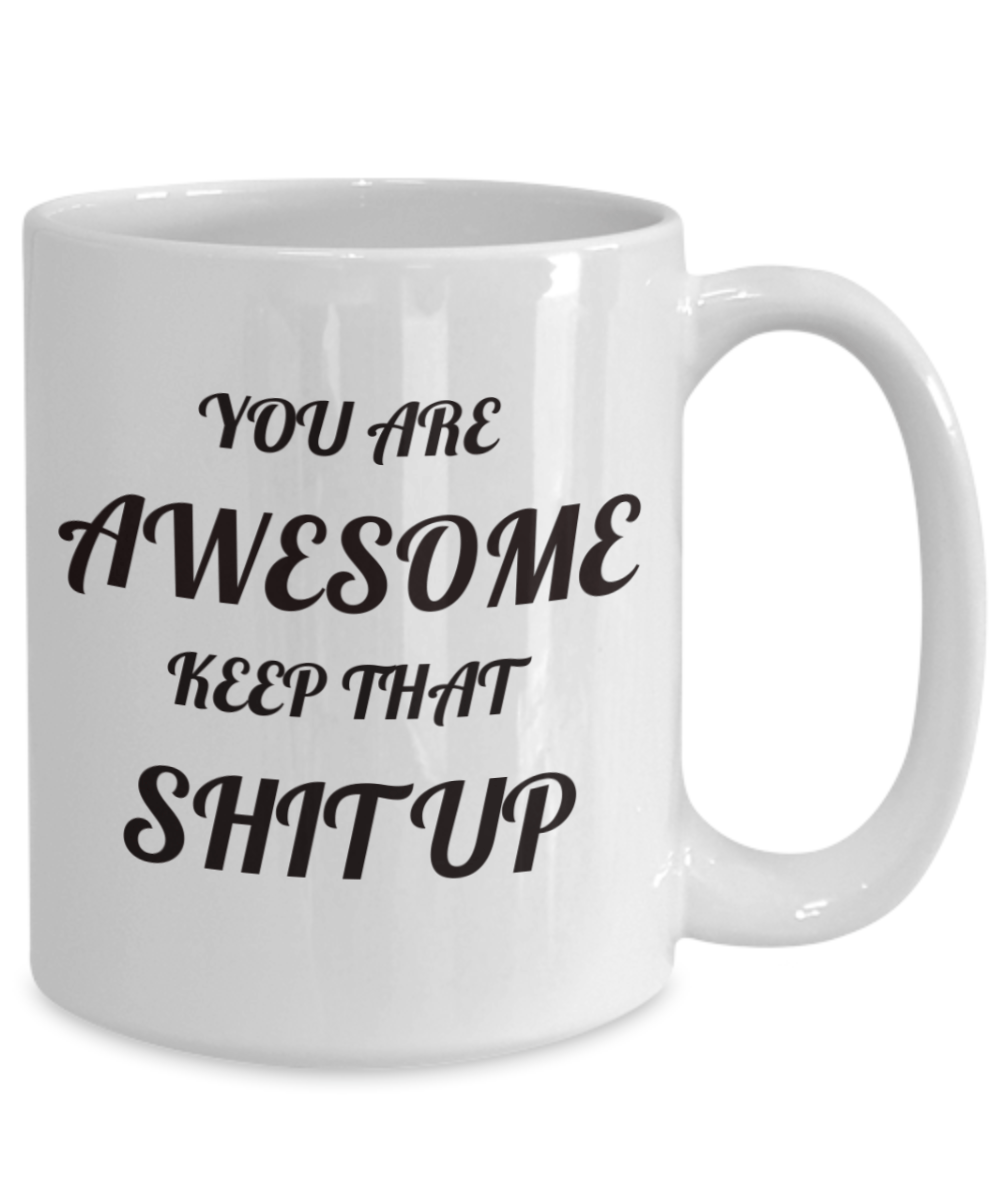 You Are Awesome Keep that Shit up Coffee Mug, for Her, for Him, Gift for Boss, Gift for Employee