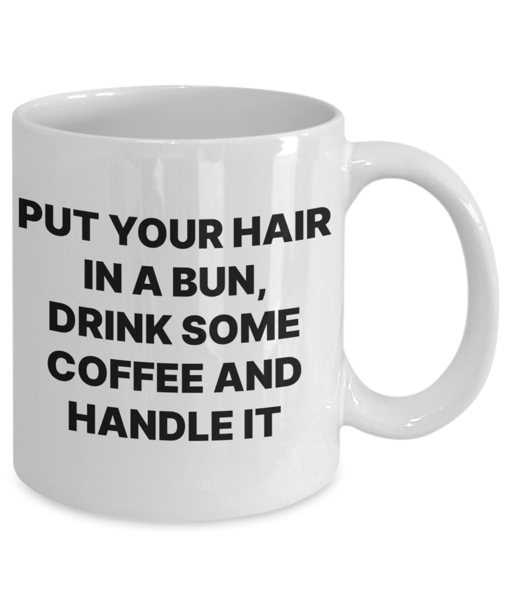 Funnny coffee mug put your hair in a bun and handle it coffee cup