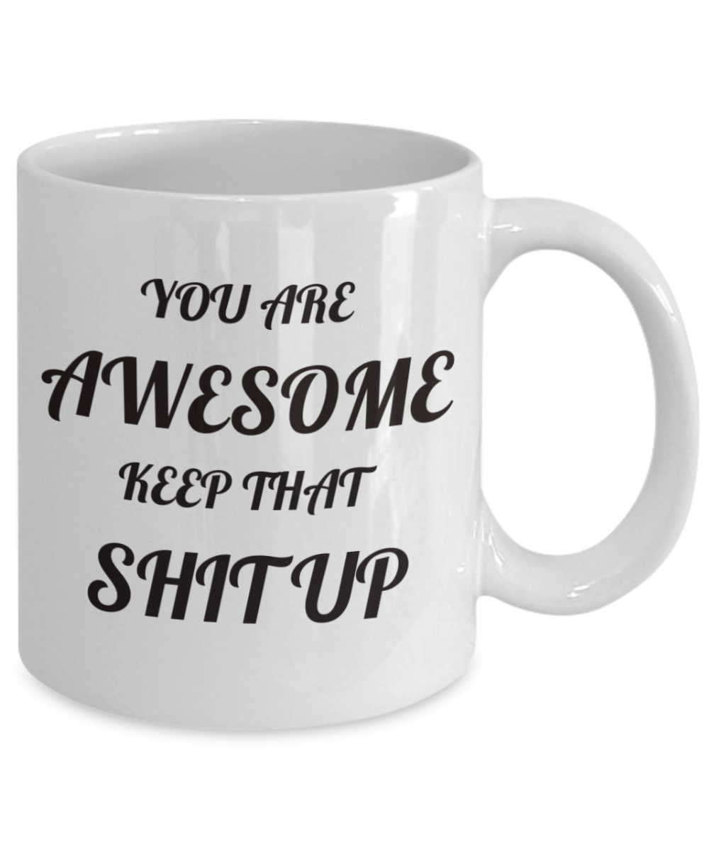 You Are Awesome Keep that Shit up Coffee Mug, for Her, for Him, Gift for Boss, Gift for Employee