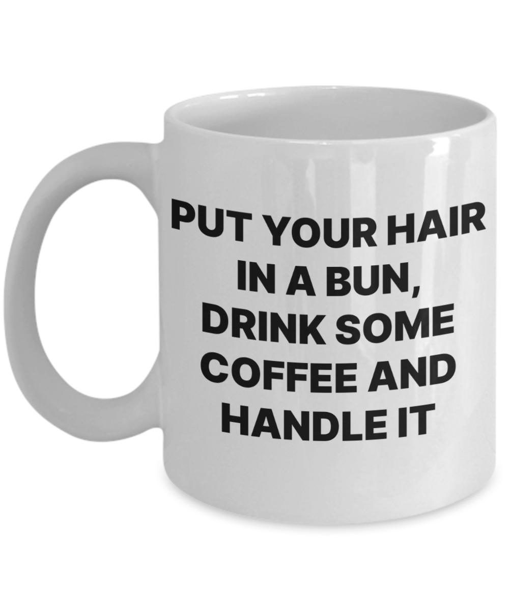 Funnny coffee mug put your hair in a bun and handle it coffee cup