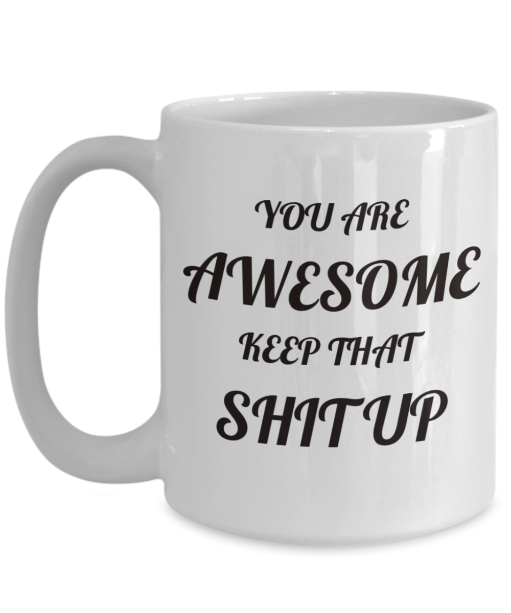 You Are Awesome Keep that Shit up Coffee Mug, for Her, for Him, Gift for Boss, Gift for Employee