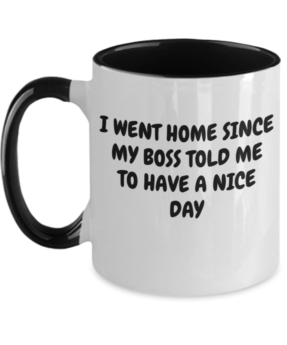 I Went Home Since My Boss Told Me to Have a Nice Day, Boss Coffee Mug, Have a Nice Day, Go Home, Gift for Employee, Gift to Her, Gift for Him