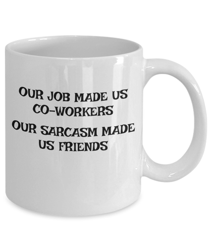 Funny Coffee Mug Our Job Made Us Coworkers Our Sarcasm Made Us Friends Gifts for Boss Gifts for Him Coworker Gift for Her Funny Sarcasm