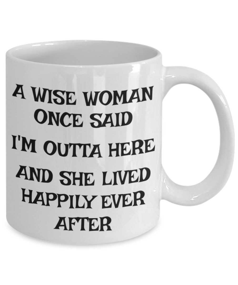 Funny Mug a Wise Woman Once Said I'm Outta Here and She Lived Happily Ever After Funny Coffee Mug Gist for Her Gift for Woman