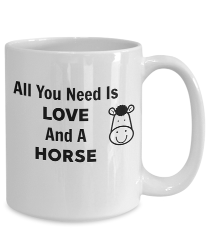 Coffee Mug All You Need Is Love and A Horse Gift for Horse Lover