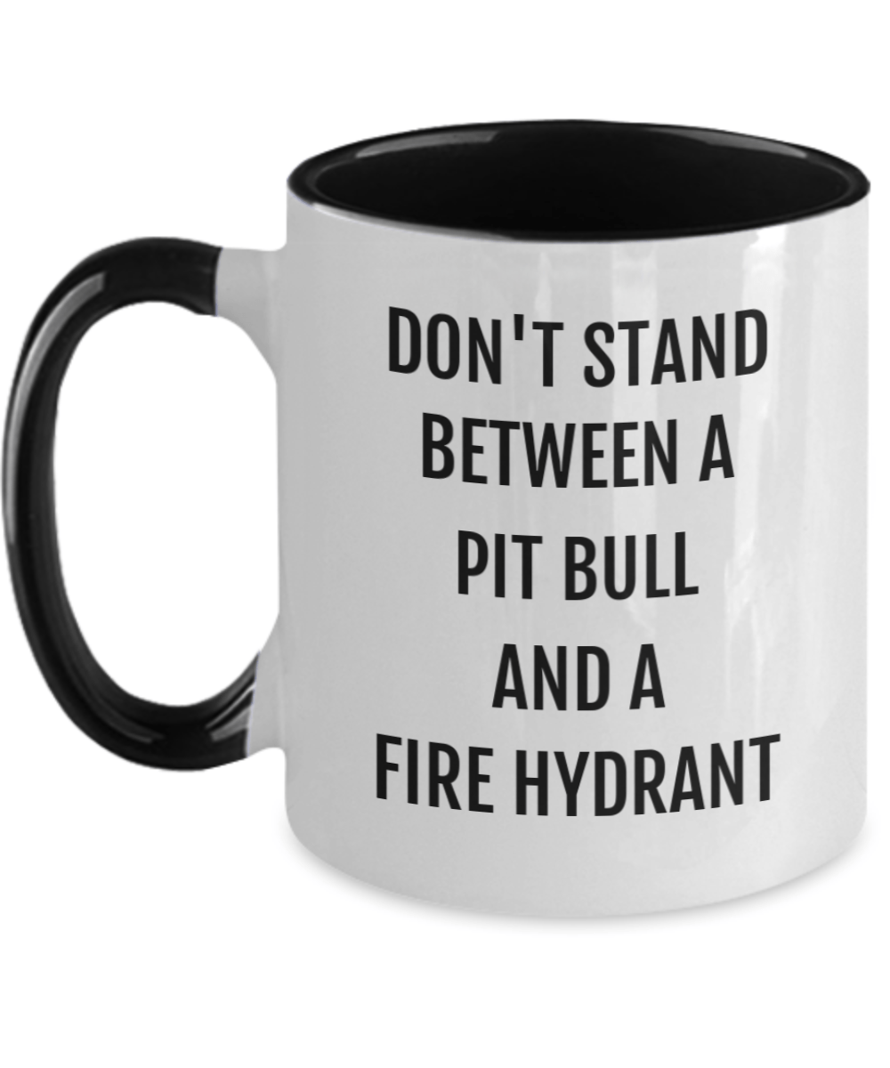 Coffee mug Don't stand between a Pit Bull and a fire hydrant , gift for pit bull lovers