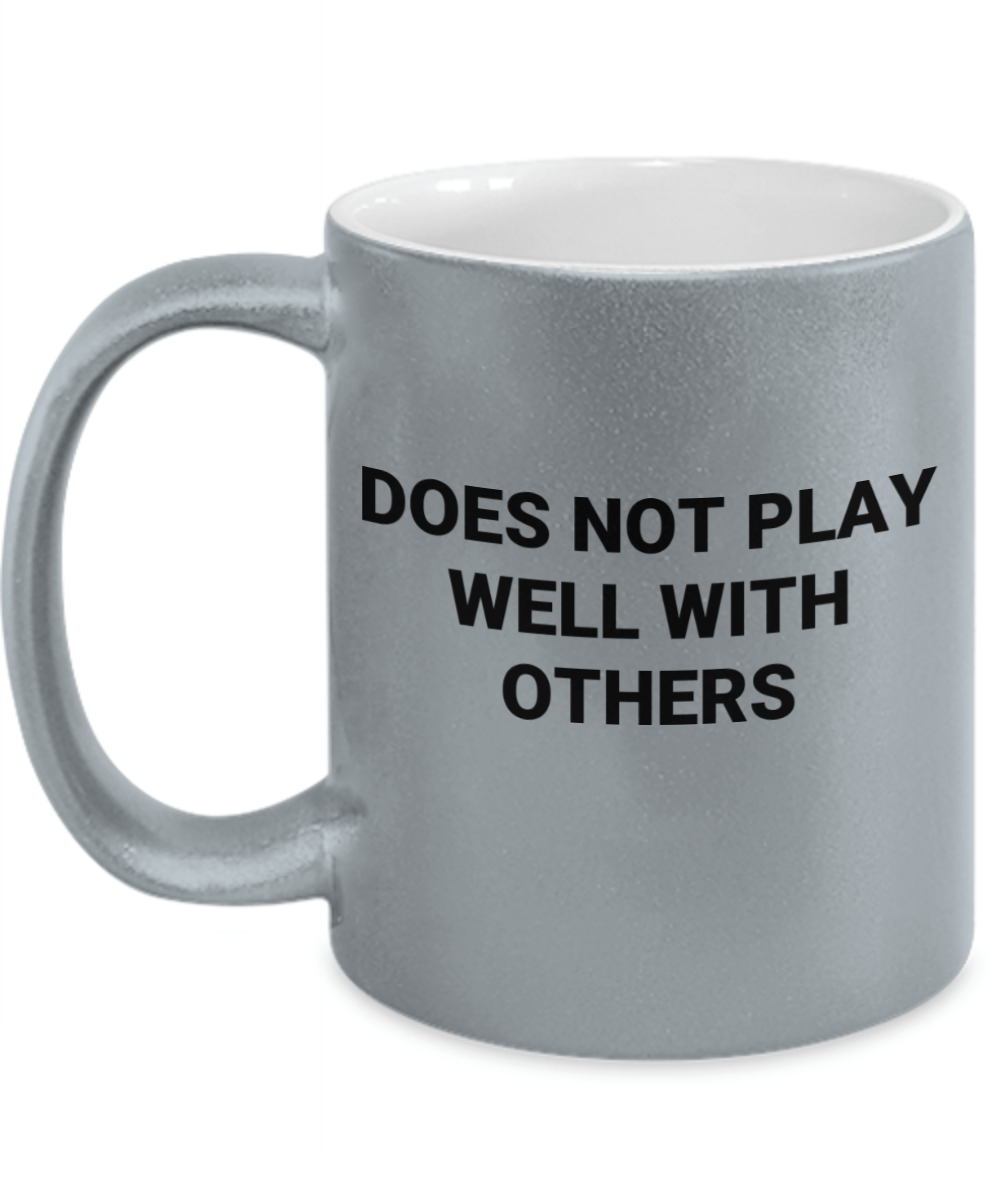 Metalic mug does not play well with others coffee mug metallic funny mug gift for boss gift her for him