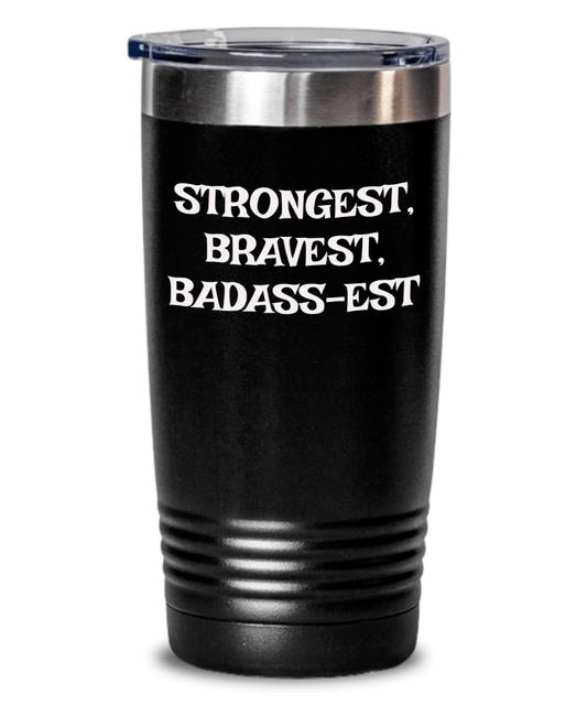 Strongest, Bravest, Badass-est tumbler, gifts for dad, gifts for mom, gifts for friend, Badass tumbler