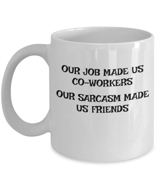 Funny Coffee Mug Our Job Made Us Coworkers Our Sarcasm Made Us Friends Gifts for Boss Gifts for Him Coworker Gift for Her Funny Sarcasm