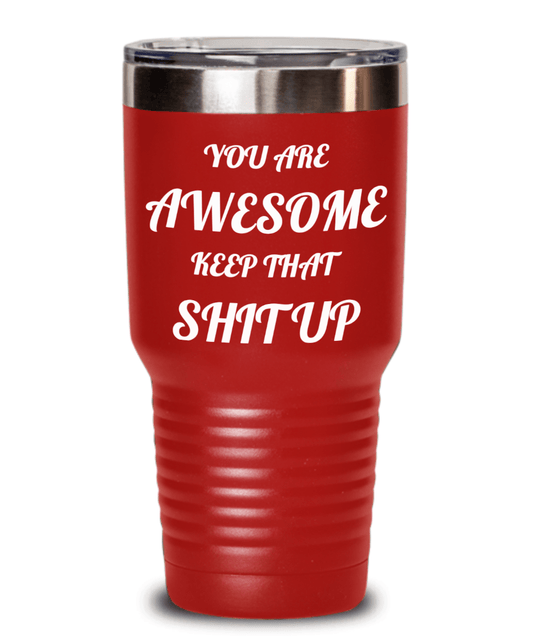 30 oz Tumbler with lid,You are awesome keep that shit up, red tumbler, travel tumbler, for her, for him