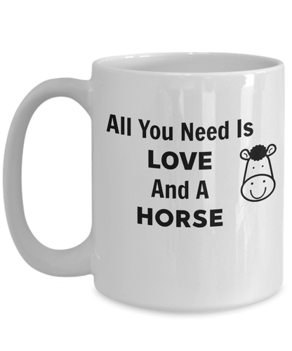 Coffee Mug All You Need Is Love and A Horse Gift for Horse Lover