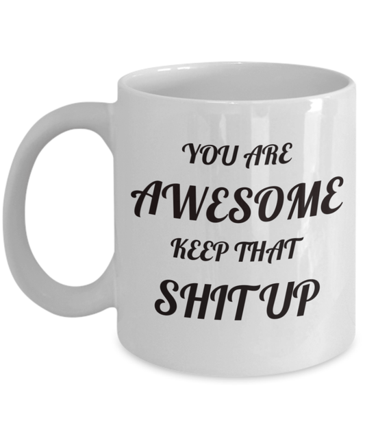 You Are Awesome Keep that Shit up Coffee Mug, for Her, for Him, Gift for Boss, Gift for Employee